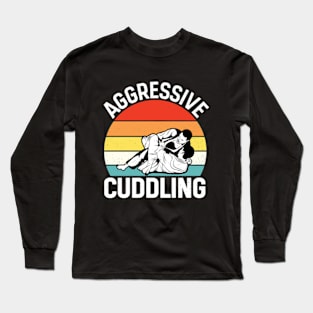 Aggressive Cuddling - Funny Jiu Jitsu BJJ Fighter Long Sleeve T-Shirt